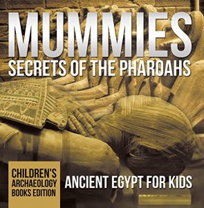 Baixar Mummies Secrets of the Pharoahs: Ancient Egypt for Kids | Children’s Archaeology Books Edition pdf, epub, eBook