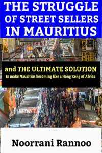 Baixar THE STRUGGLE OF STREET SELLERS IN MAURITIUS: and THE ULTIMATE SOLUTION to make Mauritius becoming like a Hong Kong of Africa (English Edition) pdf, epub, eBook
