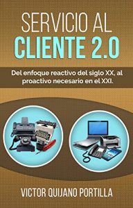 Baixar Servicio al Cliente 2.0: Del enfoque reactivo del siglo XX, al proactivo necesario en el XXI. (Spanish Edition) pdf, epub, eBook