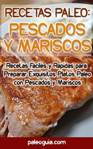Baixar Recetas Paleo: Pescados y Mariscos: Recetas Faciles y Rapidas para  Preparar Exquisitos Platos Paleo con Pescados y Mariscos (Spanish Edition) pdf, epub, eBook