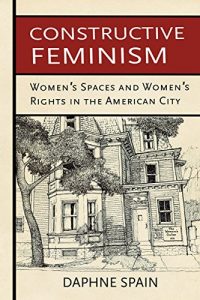 Baixar Constructive Feminism: Women’s Spaces and Women’s Rights in the American City pdf, epub, eBook