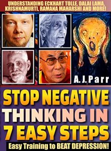Baixar Stop Negative Thinking in 7 Easy Steps (Understanding Eckhart Tolle, Dalai Lama, Krishnamurti, Ramana Maharshi and more!): Easy Training to Beat Depression! … (The Secret of Now Book 6) (English Edition) pdf, epub, eBook