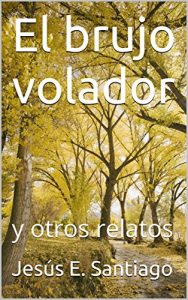 Baixar El brujo volador: y otros relatos (Spanish Edition) pdf, epub, eBook