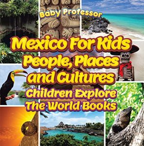 Baixar Mexico For Kids: People, Places and Cultures – Children Explore The World Books pdf, epub, eBook