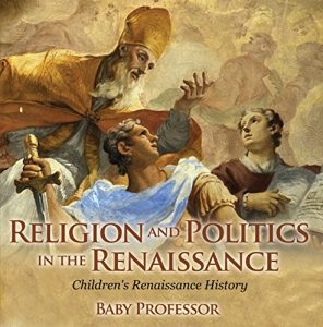 Baixar Religion and Politics in the Renaissance | Children’s Renaissance History pdf, epub, eBook