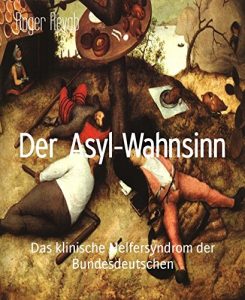Baixar Der Asyl-Wahnsinn: Das klinische Helfersyndrom der Bundesdeutschen (German Edition) pdf, epub, eBook