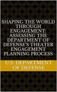 Baixar Shaping the World through Engagement: Assessing the Department of Defense’s Theater Engagement Planning Process (English Edition) pdf, epub, eBook