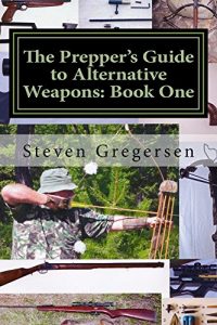 Baixar The Prepper’s Guide to Alternative Weapons: Book One: Muzzleloaders, Crossbows, Airguns, Bows (English Edition) pdf, epub, eBook