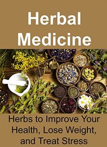 Baixar Herbal Medicine: Herbs to Improve Your Health, Lose Weight, and Treat Stress: (Essential Oils, Aromatherapy, Herbal Remedies, Supplements, Healing, Vitamins, … Oils Recipes, Herbs) (English Edition) pdf, epub, eBook