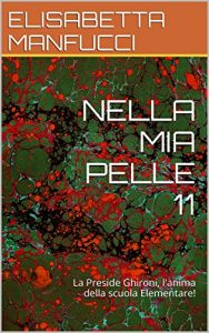 Baixar NELLA MIA PELLE 11: La Preside Ghironi, l’anima della scuola Elementare! (Italian Edition) pdf, epub, eBook