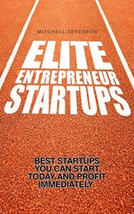 Baixar Elite Entrepreneur Startups: The 20 Best Startups You Can Start Today and Profit Immediately (Entrepreneurship, Business Model Generation, Startup, Small … Management for Beginners) (English Edition) pdf, epub, eBook