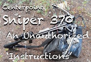Baixar Centerpoint Sniper 370 An Unauthorized ‘Instructions’: 70 full-color photos on Assembly, Cocking and Decocking this amazing crossbow (English Edition) pdf, epub, eBook