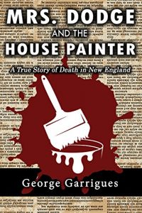 Baixar Mrs. Dodge and the House Painter: A True Story of Death in New England (Read All About It! Book 2) (English Edition) pdf, epub, eBook