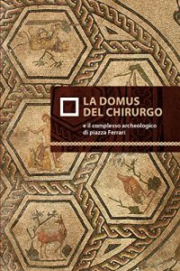 Baixar La domus del chirurgo e il complesso archeologico di Piazza Ferrari (Le Indispensabili) pdf, epub, eBook