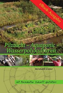 Baixar Pilzzucht – Aquaponic – Wasserpolykulturen (Mit Permakultur Zukunft gestalten!) (German Edition) pdf, epub, eBook