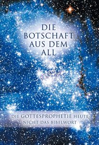 Baixar Die Botschaft aus dem All – Band 2: Die Gottesprophetie heute – Nicht das Bibelwort (German Edition) pdf, epub, eBook