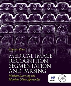 Baixar Medical Image Recognition, Segmentation and Parsing: Machine Learning and Multiple Object Approaches (The Elsevier and Miccai Society Book Series) pdf, epub, eBook