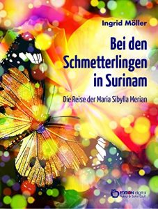 Baixar Bei den Schmetterlingen in Surinam: Die Reise der Maria Sibylla Merian pdf, epub, eBook