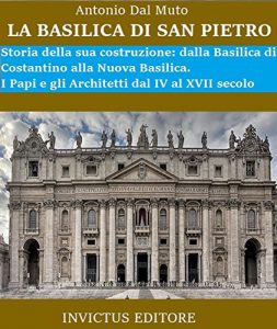 Baixar La Basilica di San Pietro: Storia della sua costruzione: dalla Basilica di Costantino alla Nuova Basilica. I Papi e gli Architetti dal IV al XVII secolo (Italian Edition) pdf, epub, eBook