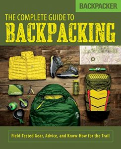 Baixar Backpacker The Complete Guide to Backpacking: Field-Tested Gear, Advice, and Know-How for the Trail pdf, epub, eBook