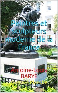 Baixar Peintres et sculpteurs moderne de la France: Antoine-Louis BARYE (French Edition) pdf, epub, eBook