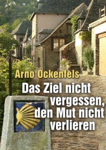 Baixar Das Ziel nicht vergessen, den Mut nicht verlieren!: Ein Pilgertagebuch. In 95 Etappen von Remagen nach Santiago de Compostela (German Edition) pdf, epub, eBook