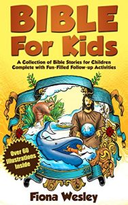 Baixar Bible For Kids: A Collection of Bible Stories for Children Complete (Over 60 Illustrated) (With Over 100 Fun-Filled Follow-Up Activities) (English Edition) pdf, epub, eBook