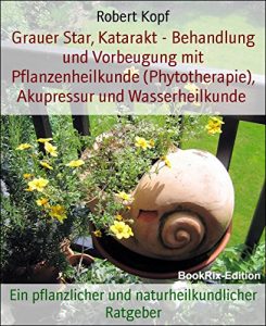 Baixar Grauer Star, Katarakt – Behandlung und Vorbeugung mit Pflanzenheilkunde (Phytotherapie), Akupressur und Wasserheilkunde: Ein pflanzlicher und naturheilkundlicher Ratgeber (German Edition) pdf, epub, eBook