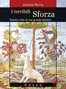Baixar I terribili Sforza: Trionfo e fine di una grande dinastia pdf, epub, eBook