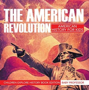 Baixar The American Revolution: American History For Kids – Children Explore History Book Edition pdf, epub, eBook