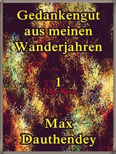 Baixar Gedankengut aus meinen Wanderjahren. Erster Band Vol.1: German Language (Gedankengut aus meinen Wanderjahren Series) (German Edition) pdf, epub, eBook