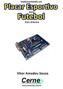 Baixar Implementando um Placar Esportivo para Futebol Com Arduino pdf, epub, eBook