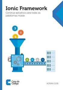 Baixar Ionic Framework: Construa aplicativos para todas as plataformas mobile pdf, epub, eBook