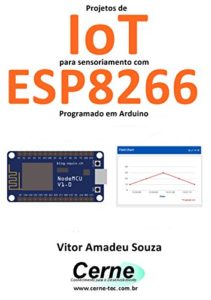 Baixar Projetos de IoT para sensoriamento com ESP8266 Programado em Arduino pdf, epub, eBook