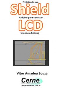 Baixar Projetando um Shield Arduino para conectar  LCD Usando o Fritzing pdf, epub, eBook