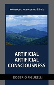 Baixar Artificial Artificial Consciousness: How robots overcome all limits pdf, epub, eBook