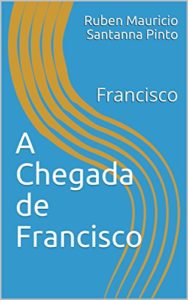 Baixar A Chegada  de Francisco: Francisco (romances Livro 1) pdf, epub, eBook