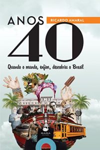 Baixar Anos 40: Quando o mundo, enfim, descobriu o Brasil pdf, epub, eBook