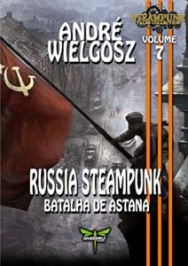 Baixar RUSSIA STEAMUNK: A BATALHA DE ASTANA (Steampunk Tales Collection Livro 7) pdf, epub, eBook