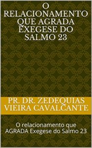 Baixar O relacionamento que AGRADA Exegese do Salmo 23: O relacionamento que AGRADA Exegese do Salmo 23 (1) pdf, epub, eBook