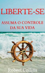 Baixar LIBERTE-SE ASSUMA O CONTROLE DA SUA VIDA pdf, epub, eBook