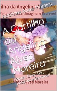 Baixar A Cartilha da Angelina Alves Moreira: Pintar, Criar, Ler, Imaginar e Escrever! pdf, epub, eBook