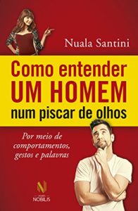 Baixar Como entender um homem num piscar de olhos: Por meio de comportamentos, gestos e palavras pdf, epub, eBook