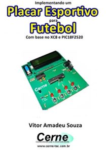 Baixar Implementando um Placar Esportivo para Futebol Com base no XC8 e PIC18F2520 pdf, epub, eBook