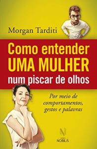 Baixar Como entender uma mulher num piscar de olhos: Por meio de comportamentos, gestos e palavras pdf, epub, eBook