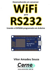 Baixar Desenvolvendo um conversor WiFi para RS232 Usando o ESP8266 programado em Arduino pdf, epub, eBook