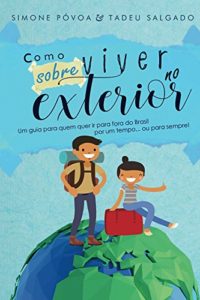 Baixar Como (sobre)viver no exterior: Um guia para quem quer ir para fora do Brasil por um tempo ou para sempre. pdf, epub, eBook