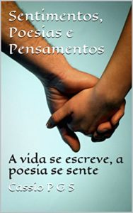 Baixar Sentimentos, Poesias e Pensamentos: A vida se escreve, a poesia se sente pdf, epub, eBook
