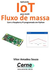 Baixar Aplicando IoT para medir  Fluxo de massa Com a Raspberry Pi programada em Python pdf, epub, eBook