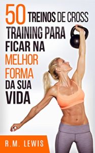 Baixar 50 Treinos de Cross Training Para Ficar Na Melhor Forma Da Sua Vida pdf, epub, eBook
